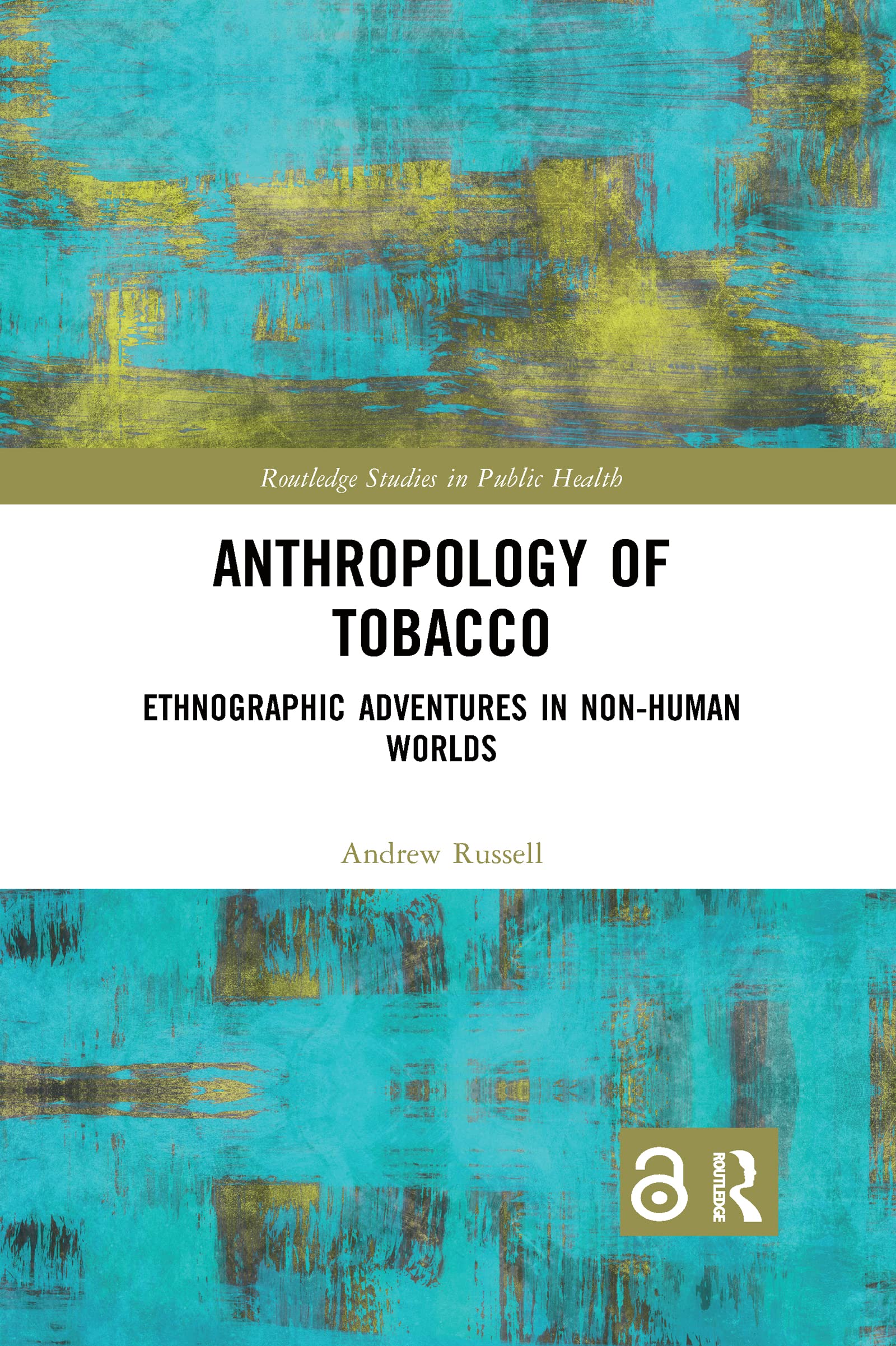 Anthropology of Tobacco: Ethnographic Adventures in Non-Human Worlds (Routledge Studies in Public Health)