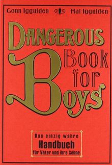 Dangerous Book for Boys: Das einzig wahre Handbuch für Väter und ihre Söhne