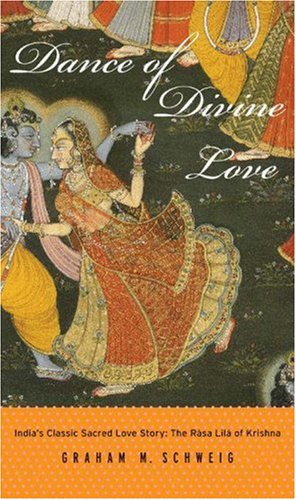 Dance of Divine Love: India's Classic Sacred Love Story, The Rasa Lila of Krishna