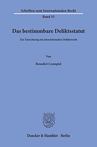 Das bestimmbare Deliktsstatut.: Zur Zurechnung im internationalen Deliktsrecht. (Schriften zum Internationalen Recht)