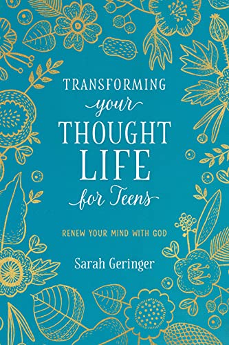 Transforming Your Thought Life for Teens: Renew Your Mind with God