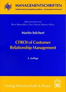 CFROI of Customer Relationship Management: Empirical Evidence from mySAP CRM Users (Managementschriften Fachhochschule Ludwigshafen am Rhein Hochschule für Wirtschaft)