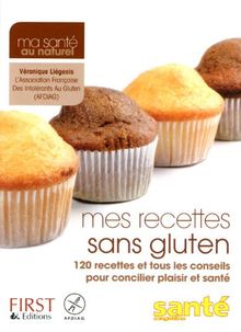 Mes recettes sans gluten : 120 recettes et tous les conseils pour concilier plaisir et santé