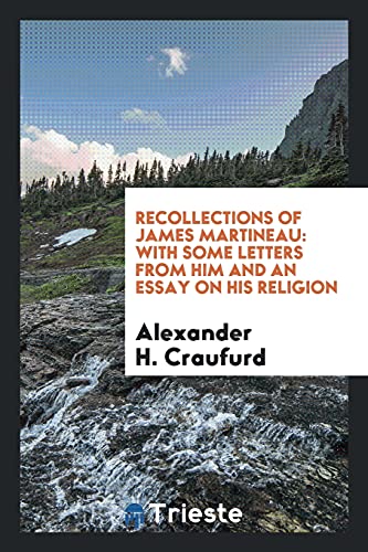 Recollections of James Martineau: with some letters from him and an essay on his religion