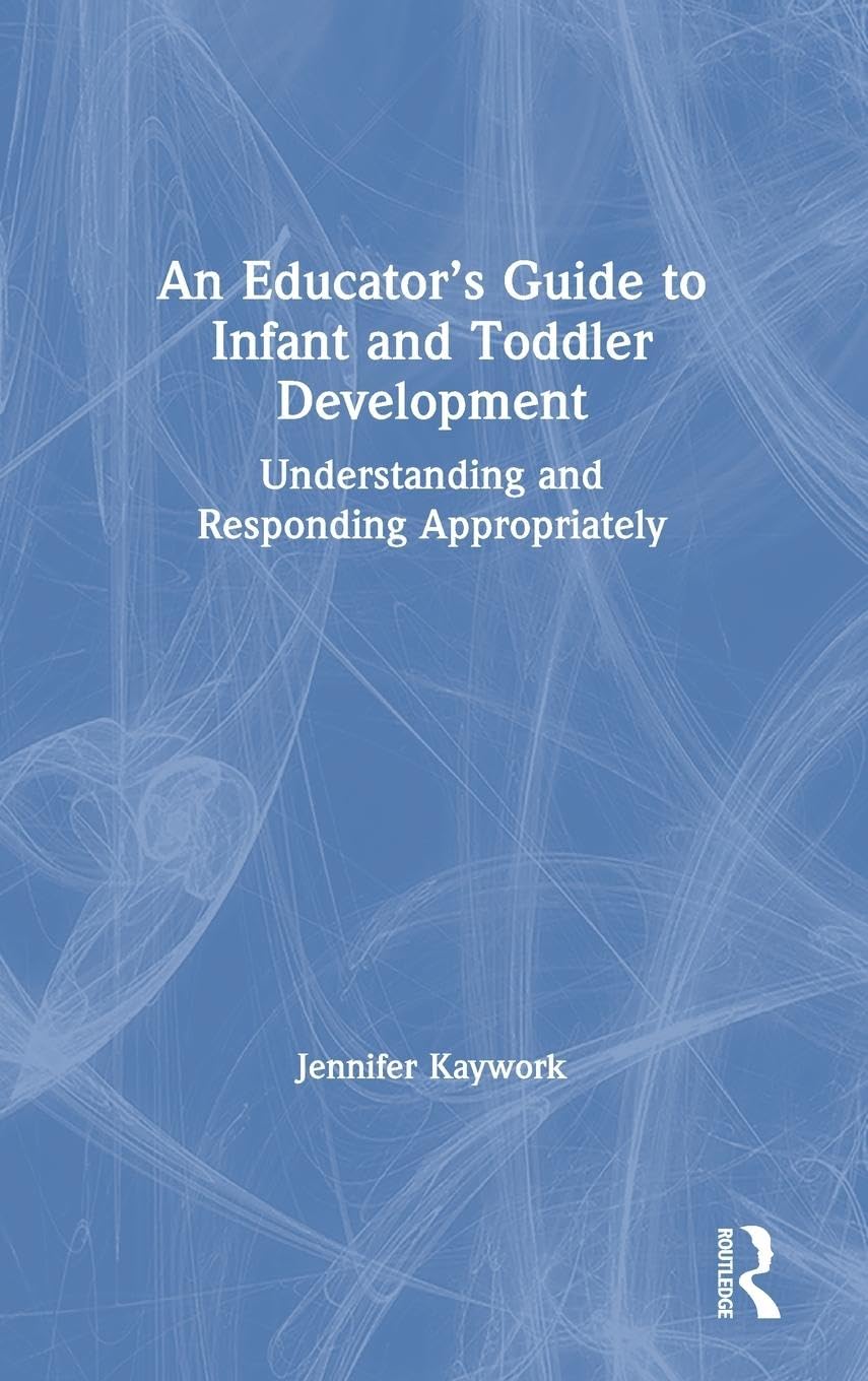 An Educator's Guide to Infant and Toddler Development: Understanding and Responding Appropriately