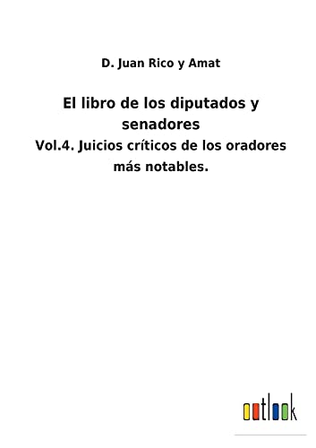 El libro de los diputados y senadores: Vol.4. Juicios críticos de los oradores más notables.