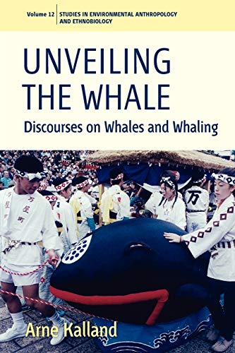 Unveiling the Whale: Discourses on Whales and Whaling (Studies in Environmental Anthropology and Ethnobiology, 12, Band 12)