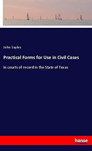 Practical Forms for Use in Civil Cases: in courts of record in the State of Texas