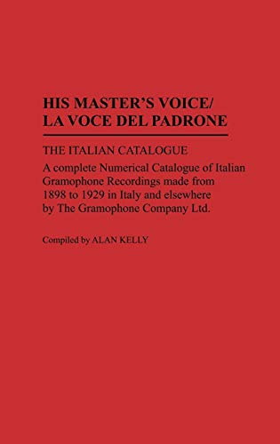 His Master's Voice/La Voce Del Padrone: The Italian Catalogue; A Complete Numerical Catalogue of Italian Gramophone Recordings Made from 1898 to 1929 ... by the Gramophone Company Ltd (DISCOGRAPHIES)