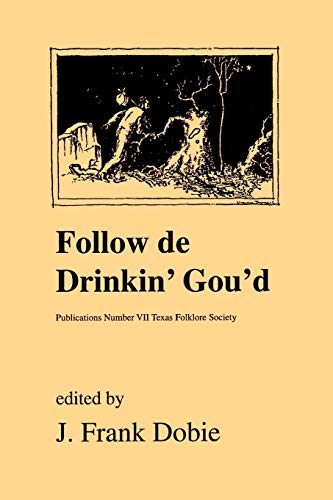 Follow de Drinkin' Gou'd (Publications of the Texas Folklore Society, Band 7)