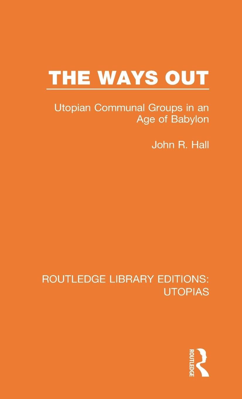 The Ways Out: Utopian Communal Groups in an Age of Babylon (Routledge Library Editions: Utopias, 4, Band 4)