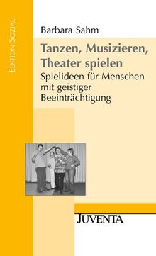 Tanzen, Musizieren, Theater spielen: Spielideen für Menschen mit geistiger Beeinträchtigung (Edition Sozial)