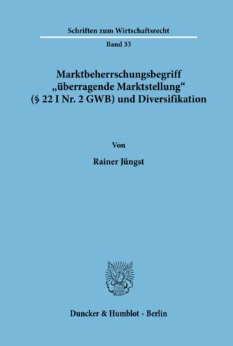 Marktbeherrschungsbegriff überragende Marktstellung (§ 22 I Nr. 2 GWB) und Diversifikation.: Marktbeherrschungsbegriff überragende Marktstellung ... (Schriften zum Wirtschaftsrecht, Band 33)
