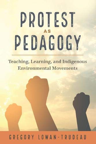 Protest as Pedagogy: Teaching, Learning, and Indigenous Environmental Movements ([Re]thinking Environmental Education, Band 13)