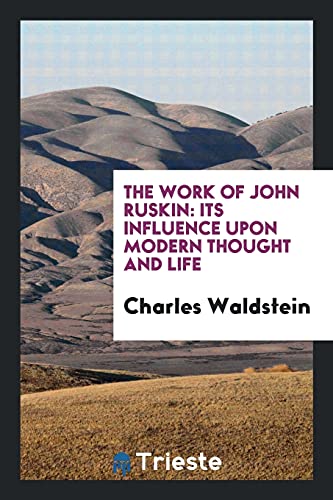 The Work of John Ruskin: Its Influence Upon Modern Thought and Life