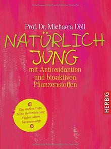 Natürlich jung mit Antioxidantien: Ein starkes Herz · Mehr Gehirnleistung  · Vitales Altern · Krebsvorsorge. Durch bioaktive Pflanzenstoffe. Komplett überarbeitete Neuausgabe