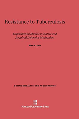 Resistance to Tuberculosis: Experimental Studies in Native and Acquired Defensive Mechanism (Commonwealth Fund Publications, Band 23)