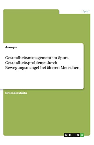 Gesundheitsmanagement im Sport. Gesundheitsprobleme durch Bewegungsmangel bei älteren Menschen