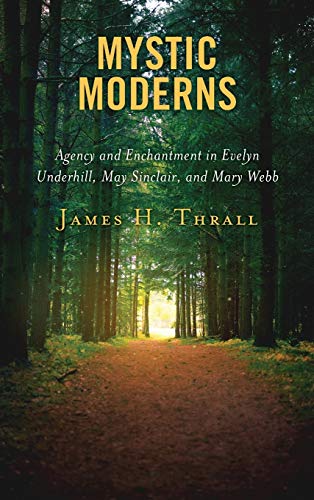 Mystic Moderns: Agency and Enchantment in Evelyn Underhill, May Sinclair, and Mary Webb