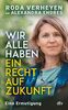 Wir alle haben ein Recht auf Zukunft: Eine Ermutigung | Klimaschutz ist Menschenrecht – ein Weckruf von Deutschlands bekanntester Klimaanwältin