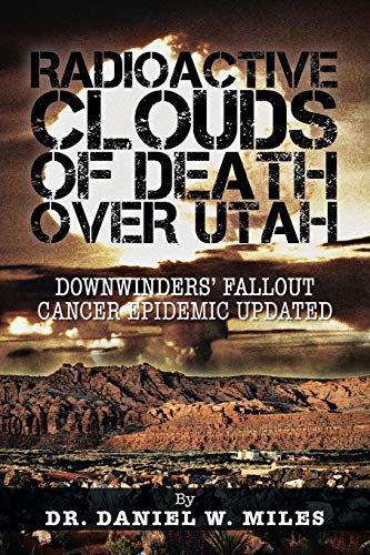 RADIOACTIVE CLOUDS OF DEATH OVER UTAH: Downwinders Fallout Cancer Epidemic Updated