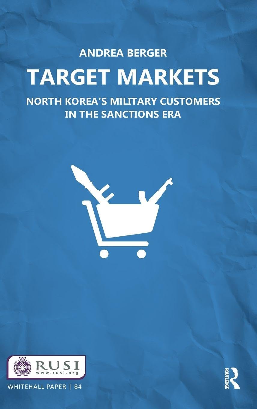 Andrea Berger Target Markets, North Korea's Military Customers (Whitehall Papers)