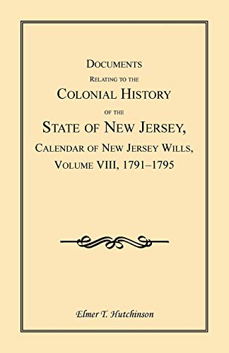 Documents Relating to the Colonial History of the State of New Jersey, Calendar of New Jersey Wills, Volume VIII: 1791-1795