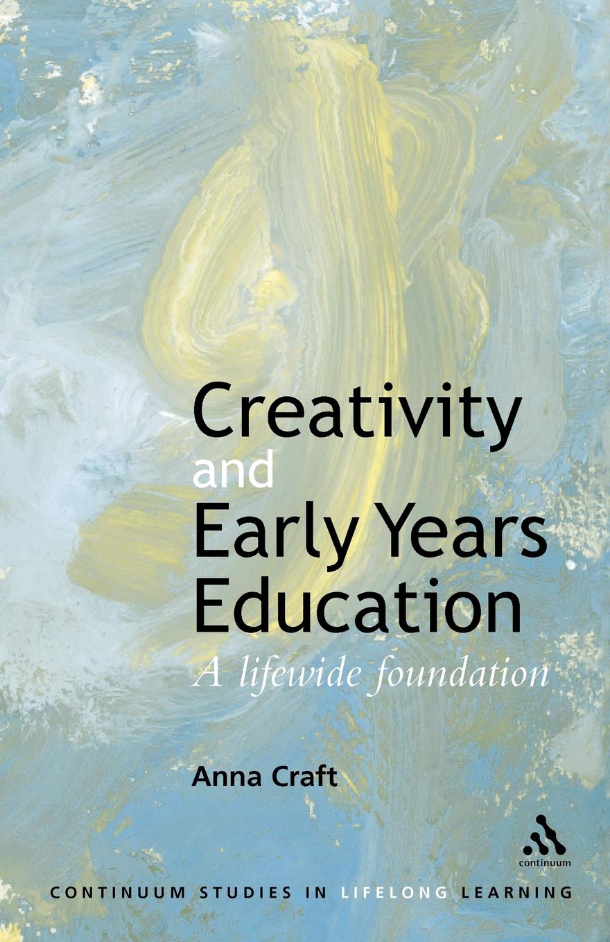 Creativity and Early Years Education: A lifewide foundation (Continuum Studies in Lifelong Learning Series)