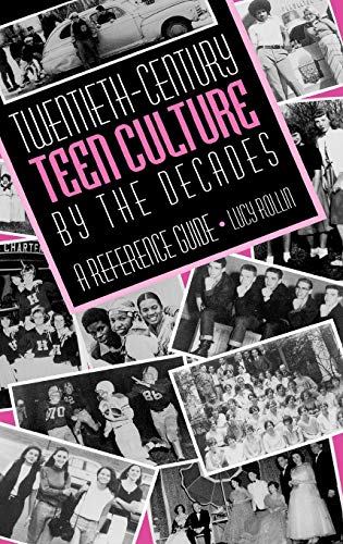Twentieth-Century Teen Culture by the Decades: A Reference Guide