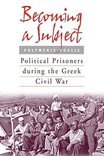 Becoming a Subject: Political Prisoners During the Greek Civil War, 1945-1950