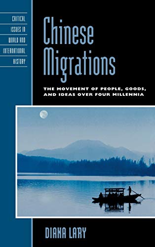 Chinese Migrations: The Movement of People, Goods, and Ideas over Four Millennia (Critical Issues in World and International History)