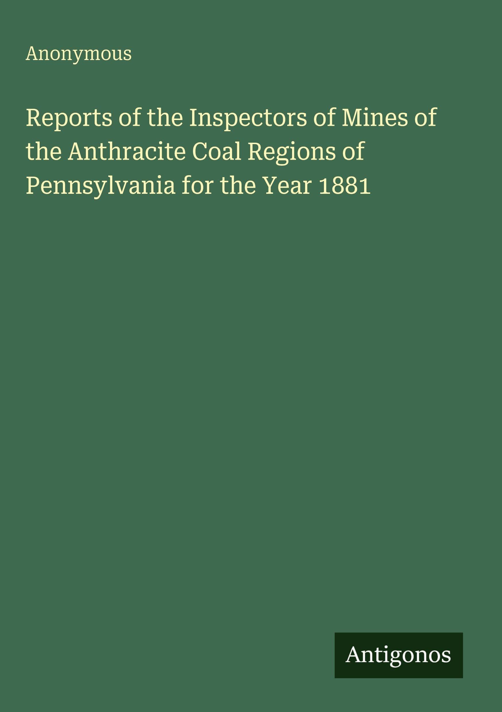 Reports of the Inspectors of Mines of the Anthracite Coal Regions of Pennsylvania for the Year 1881