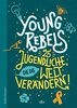 Young Rebels 25 Jugendliche, die die Welt verändern (Reihe Hanser)