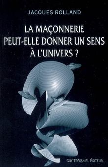 La maçonnerie peut-elle donner un sens à l'Univers ?