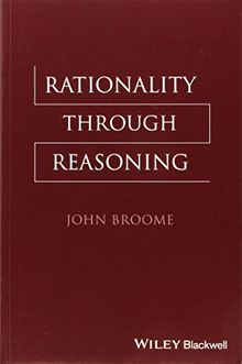Rationality Through Reasoning (The Blackwell / Brown Lectures in Philosophy)
