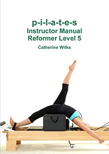 Catherine Wilks P-i-l-a-t-e-s Instructor Manual Reformer Level 5