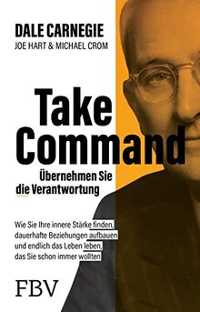 Take Command – Übernehmen Sie die Verantwortung: Wie Sie Ihre innere Stärke finden, dauerhafte Beziehungen aufbauen und endlich das Leben leben, das Sie schon immer wollten