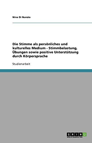 Die Stimme als persönliches und kulturelles Medium - Stimmbelastung, Übungen sowie positive Unterstützung durch Körpersprache