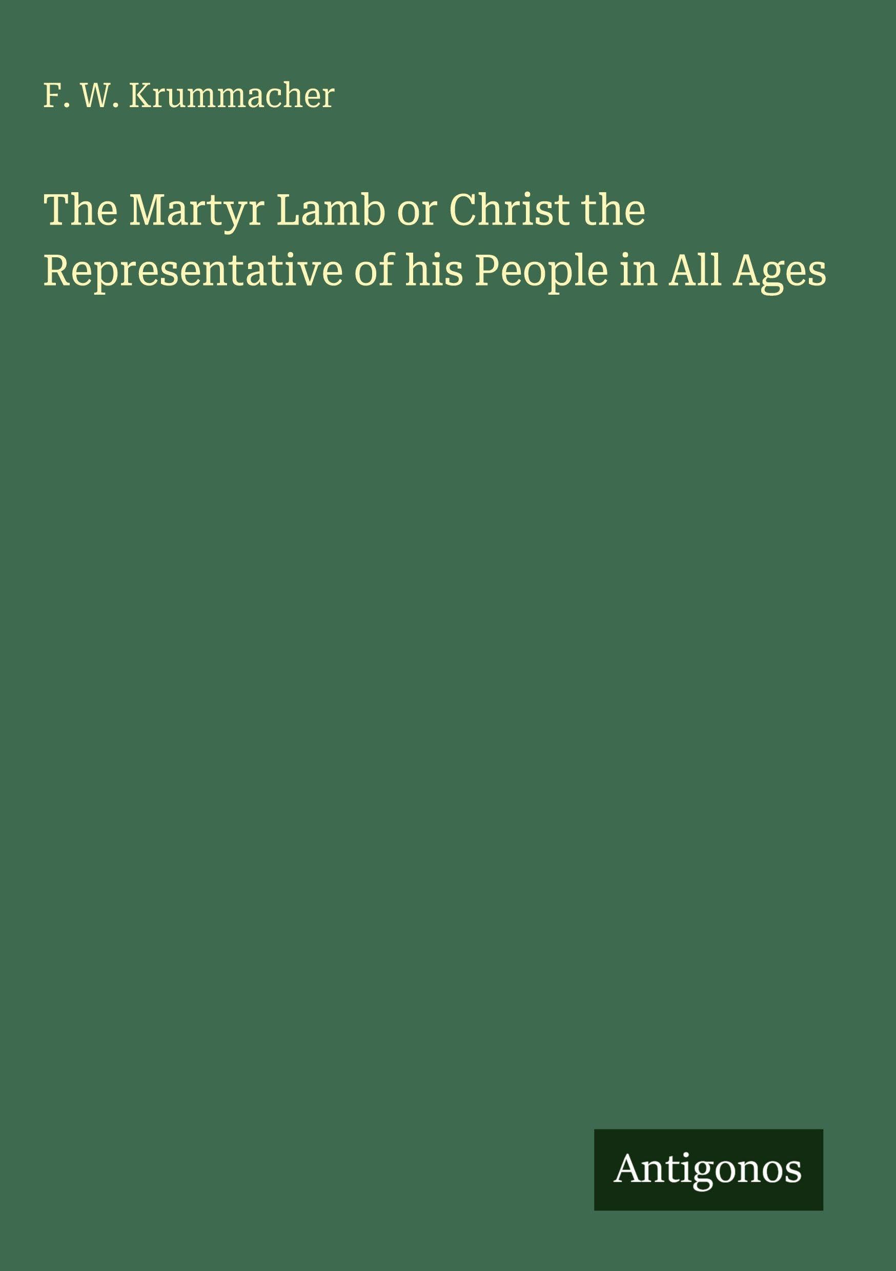 The Martyr Lamb or Christ the Representative of his People in All Ages