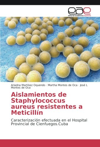 Aislamientos de Staphylococcus aureus resistentes a Meticillín: Caracterización efectuada en el Hospital Provincial de Cienfuegos.Cuba