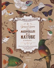 Le grand livre des merveilles de la nature à colorier : oiseaux, trésors de la mer & papillons : plus de 130 modèles remarquables issus de collections prestigieuses