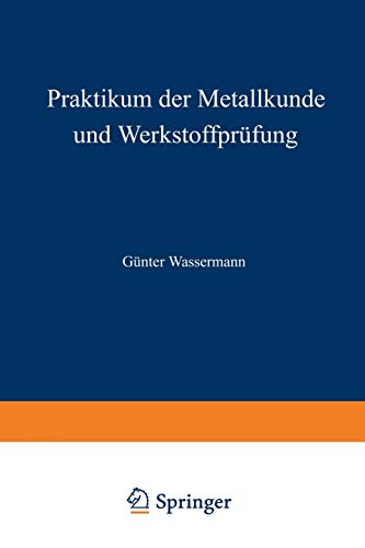 Praktikum der Metallkunde und Werkstoffprüfung: für Studierende der Fachrichtungen Metallkunde und Metallphysik, Hüttenwesen, Maschinenkunde und Werkstoffkunde