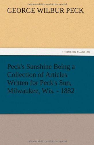Peck's Sunshine Being a Collection of Articles Written for Peck's Sun, Milwaukee, Wis. - 1882