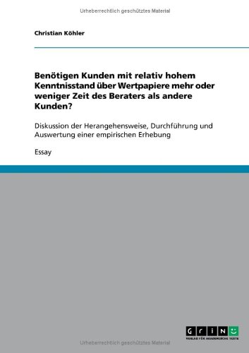 Benötigen Kunden mit relativ hohem Kenntnisstand über Wertpapiere mehr oder weniger Zeit des Beraters als andere Kunden?: Diskussion der ... und Auswertung einer empirischen Erhebung