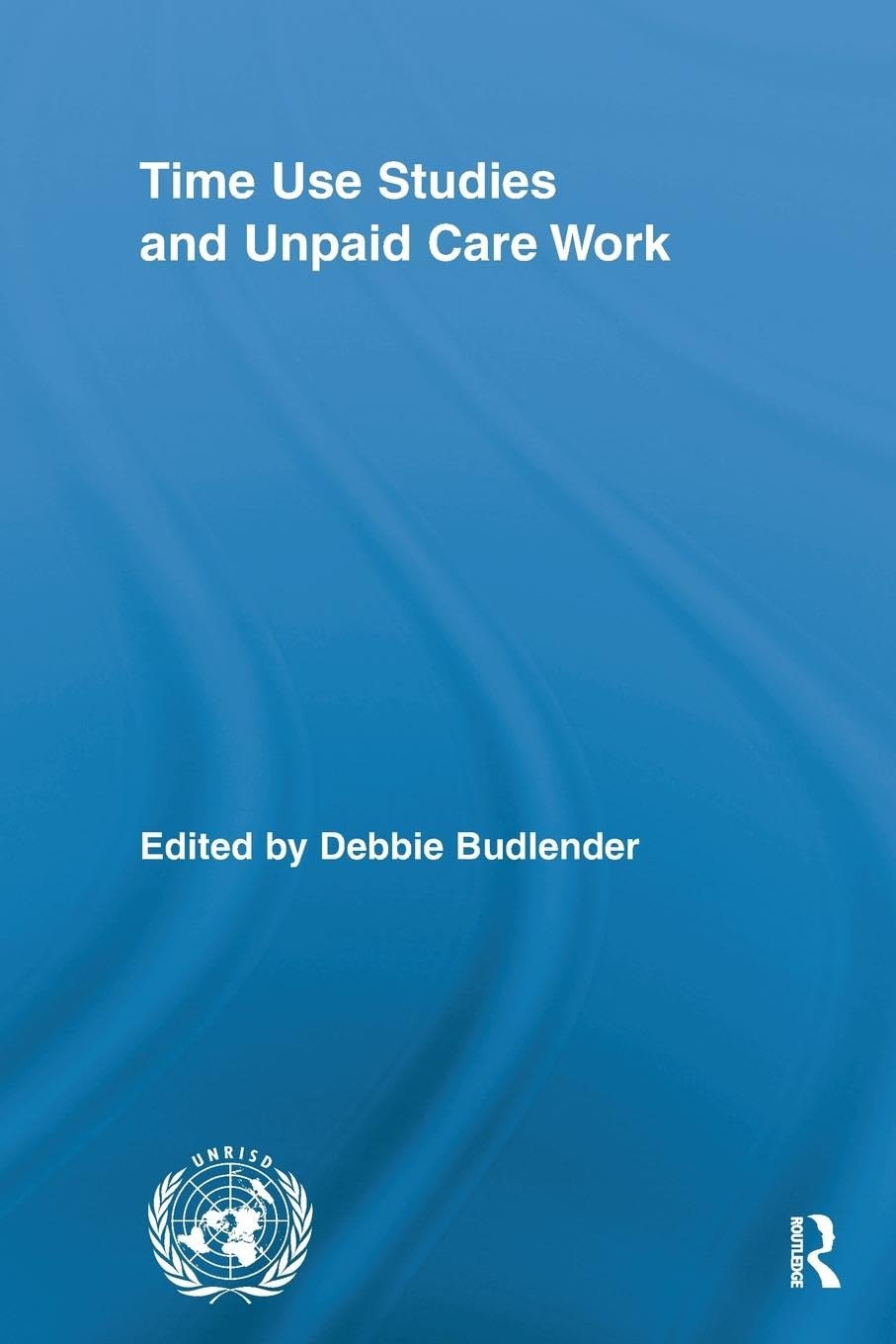 Time Use Studies and Unpaid Care Work (Routledge/Unrisd Research in Gender and Development, 7, Band 7)