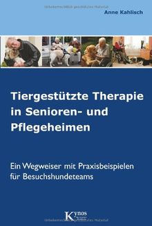 Tiergestützte Therapie in Senioren- und Pflegeheimen: Ein Wegweiser mit Praxisbeispielen für Besuchshundeteams