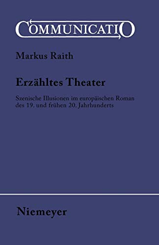 Erzähltes Theater: Szenische Illusionen im europäischen Roman des 19. und frühen 20. Jahrhunderts (Communicatio, 32, Band 32)