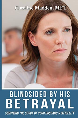Caroline Madden PhD Blindsided By His Betrayal, Surviving The Shock Of Your Husband's Infidelity (Surviving Infidelity, Advice From A Marriage Therapist, Band 1)