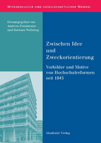 Zwischen Idee und Zweckorientierung: Vorbilder und Motive von Hochschulreformen seit 1945