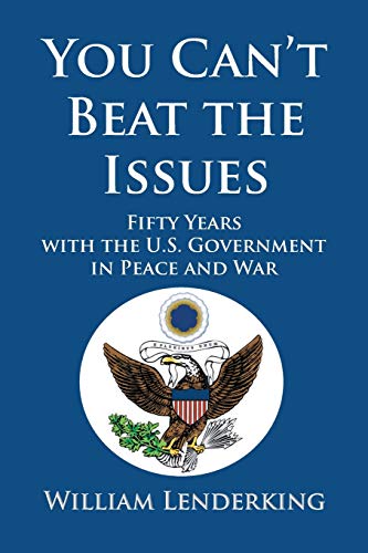 You Can't Beat the Issues: Fifty Years with the U.S. Government in Peace and War